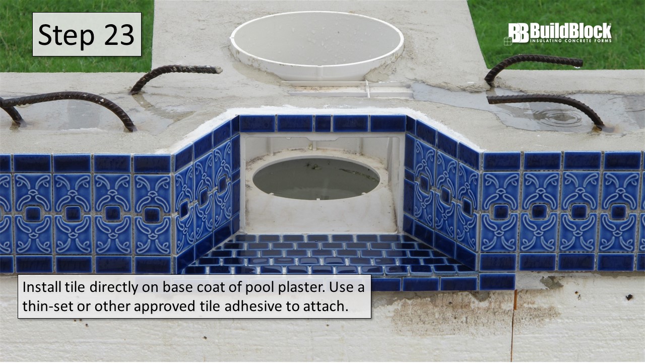 Step 23: Install tile directly on the base coat of pool plaster. Use a thin-set or other approved tile adhesive to attach.