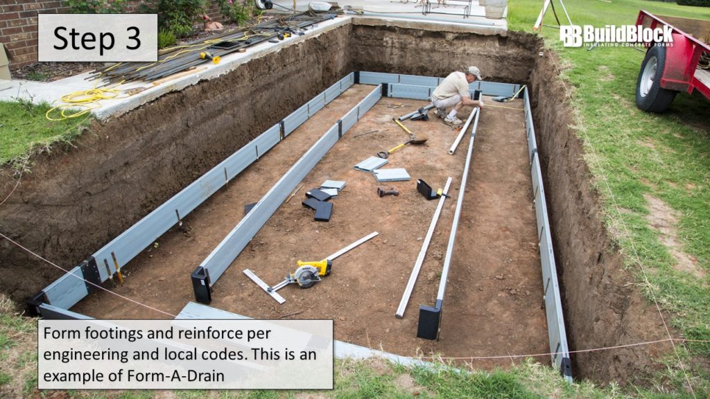 Step 3: Form footings and reinforce per engineering and local codes. This is an example of Form-a-Drain.