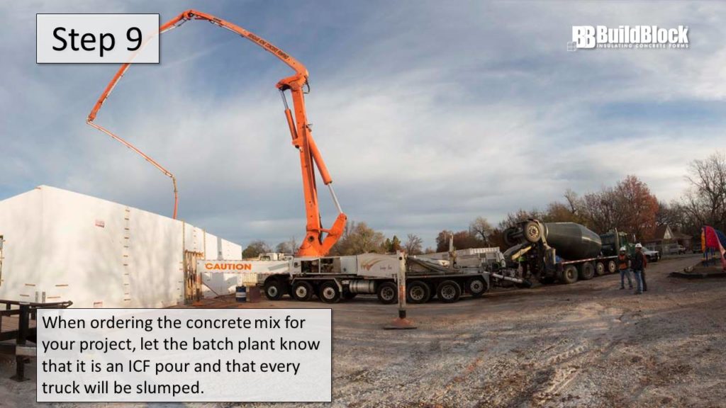 Step 9: When ordering the concrete mix for your project, let the batch plant know that it's for an ICF pour and every truck will be slumped.