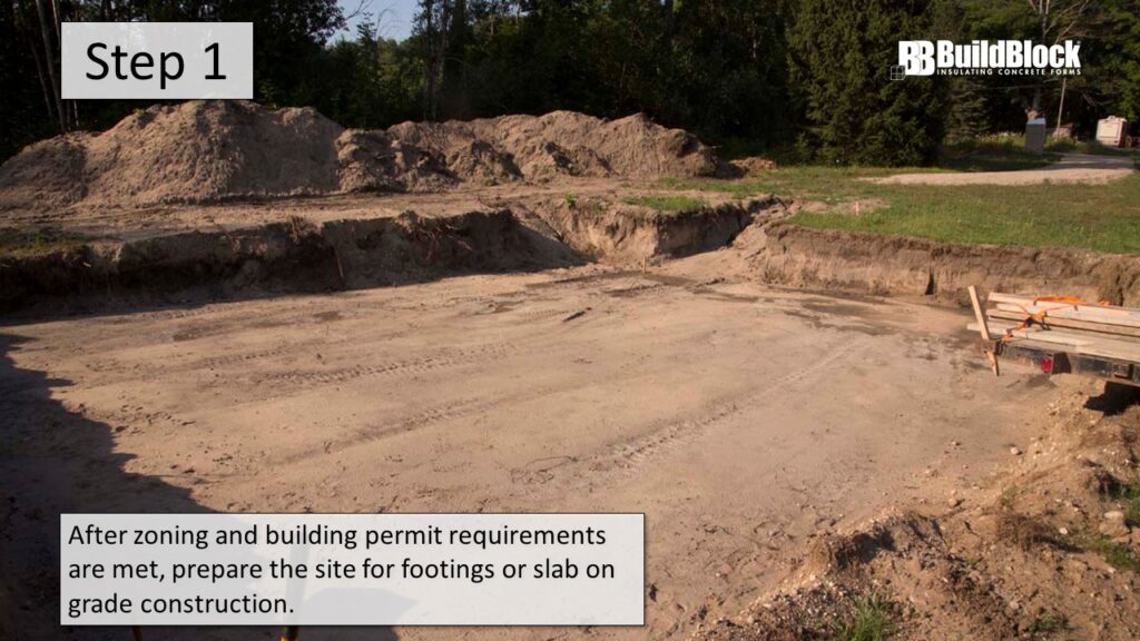 Step 1: After zoning and building permit requirements are met, prepare the site for footings or slab on grade construction.